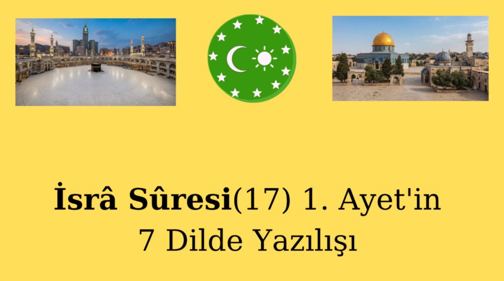 İsrâ Sûresi(17) 1. Ayet’in 7 Dilde Yazılışı