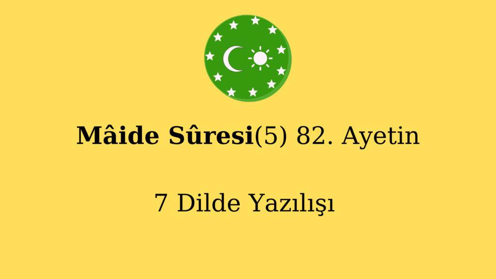 Mâide Sûresi(5) 82. Ayetin 7 Dilde Yazılışı