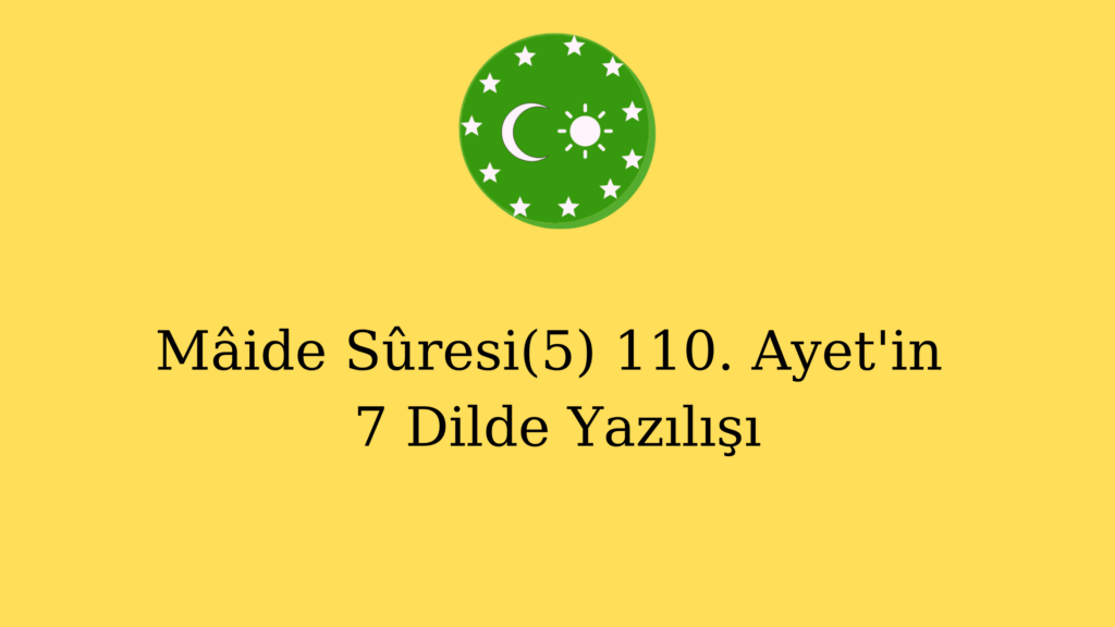 Mâide Sûresi(5) 110. Ayet’in 7 Dilde Yazılışı