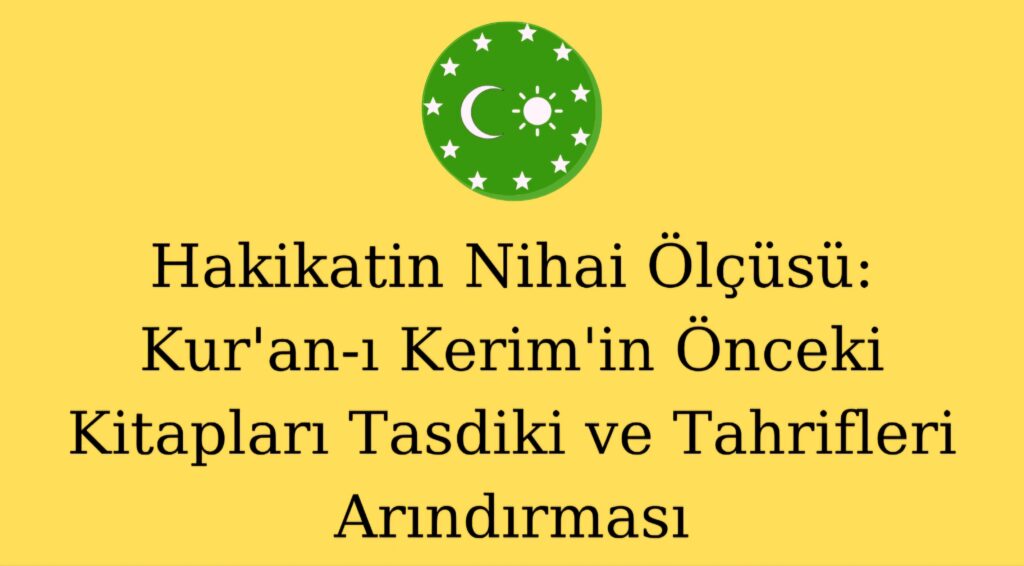 Hakikatin Nihai Ölçüsü: Kur’an-ı Kerim’in Önceki Kitapları Tasdiki ve Tahrifleri Arındırması