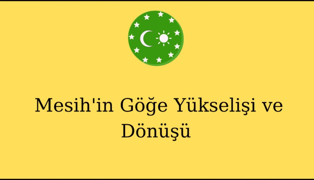 Mesih’in Göğe Yükselişi ve Dönüşü