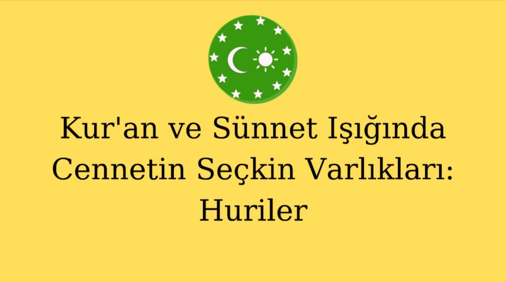 Kur’an ve Sünnet Işığında Cennetin Seçkin Varlıkları: Huriler