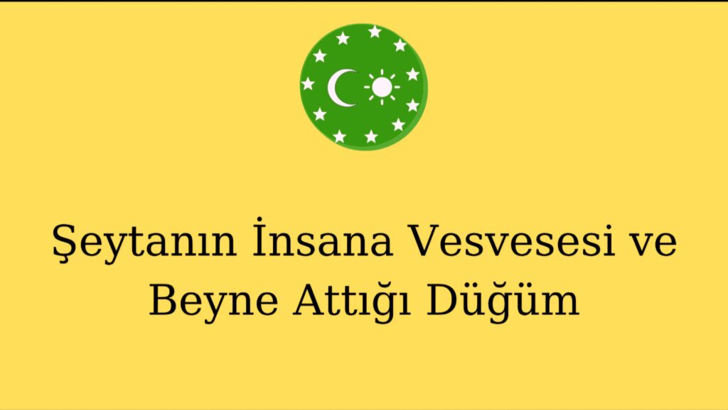 Şeytanın İnsana Vesvesesi ve Beyne Attığı Düğüm