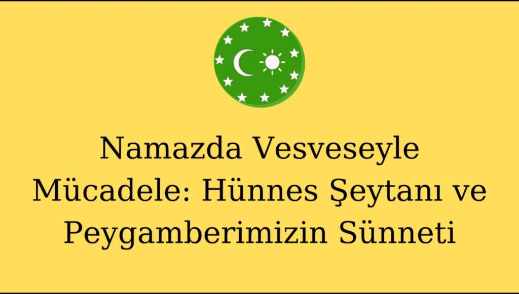 Namazda Vesveseyle Mücadele: Hünnes Şeytanı ve Peygamberimizin Sünneti