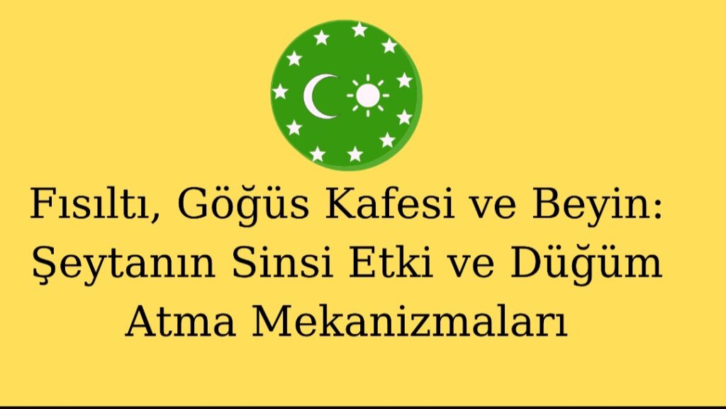 Fısıltı, Göğüs Kafesi ve Beyin: Şeytanın Sinsi Etki ve Düğüm Atma Mekanizmaları