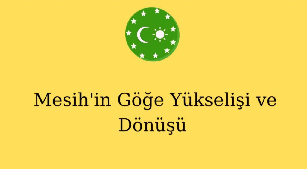 Mesih’in Göğe Yükselişi ve Dönüşü