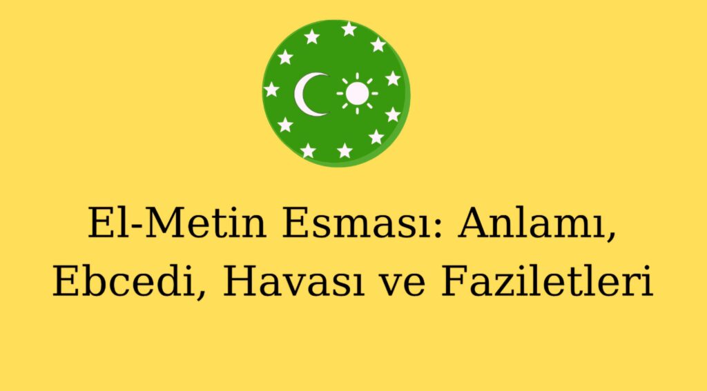 El-Metin Esması: Anlamı, Ebcedi, Havası ve Faziletleri