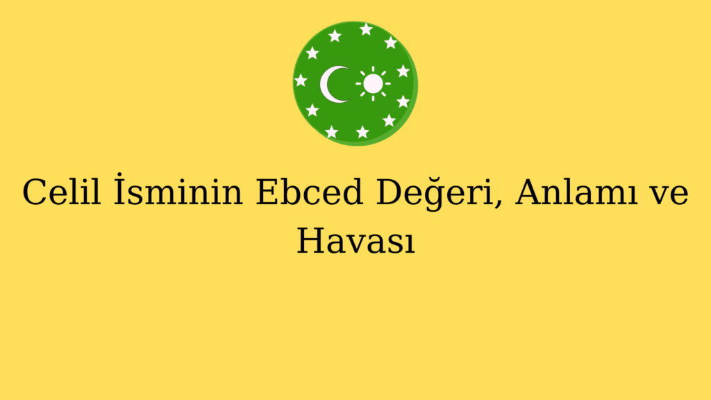 Celil İsminin Anlamı, Ebcedi Havası