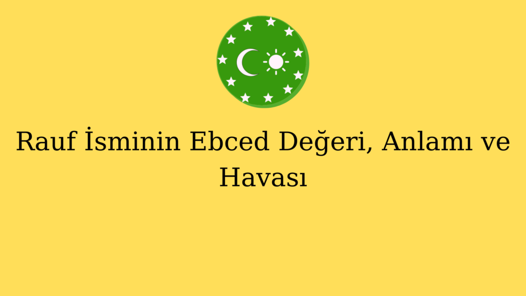Rauf İsminin Ebced Değeri ve Havası