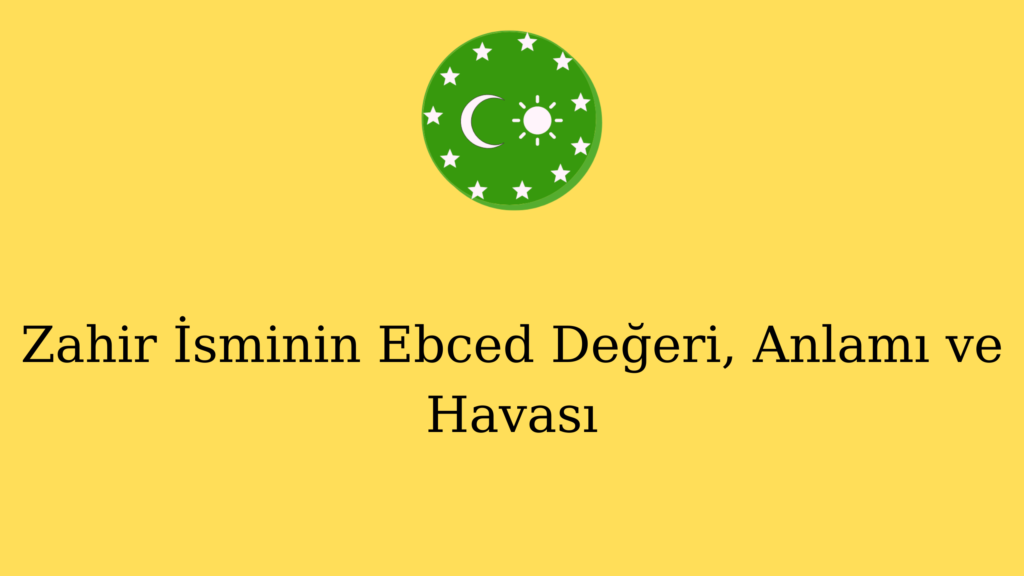 Zahir İsminin Ebced Değeri, Anlamı ve Havası