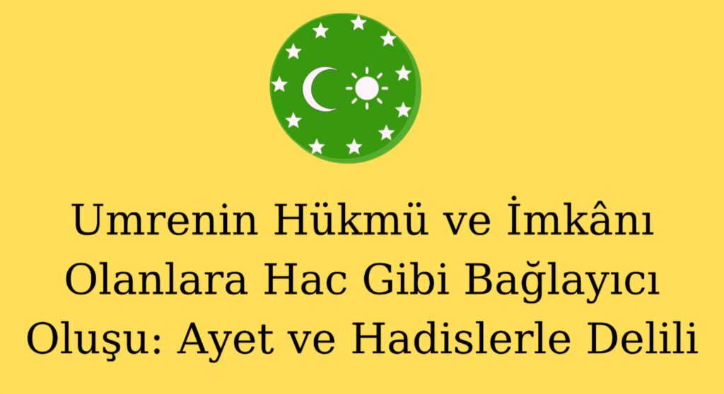 Umrenin Hükmü ve İmkânı Olanlara Hac Gibi Bağlayıcı Oluşu: Ayet ve Hadislerle Delili