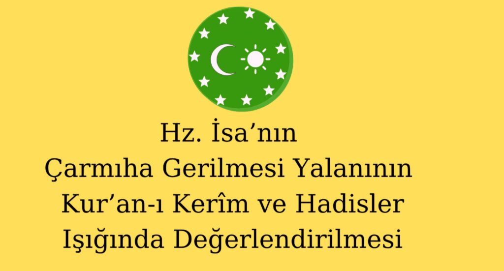 Hz. İsa’nın Çarmıha Gerilmesi Yalanının Kur’an-ı Kerim ve Hadisler Işığında Değerlendirilmesi