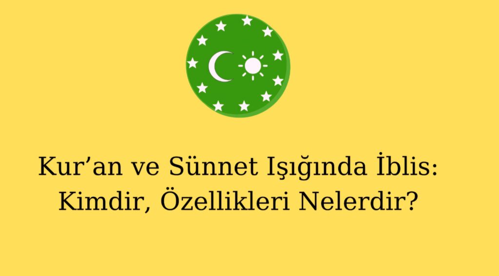Kur’an ve Sünnet Işığında İblis: Kimdir, Özellikleri Nelerdir?