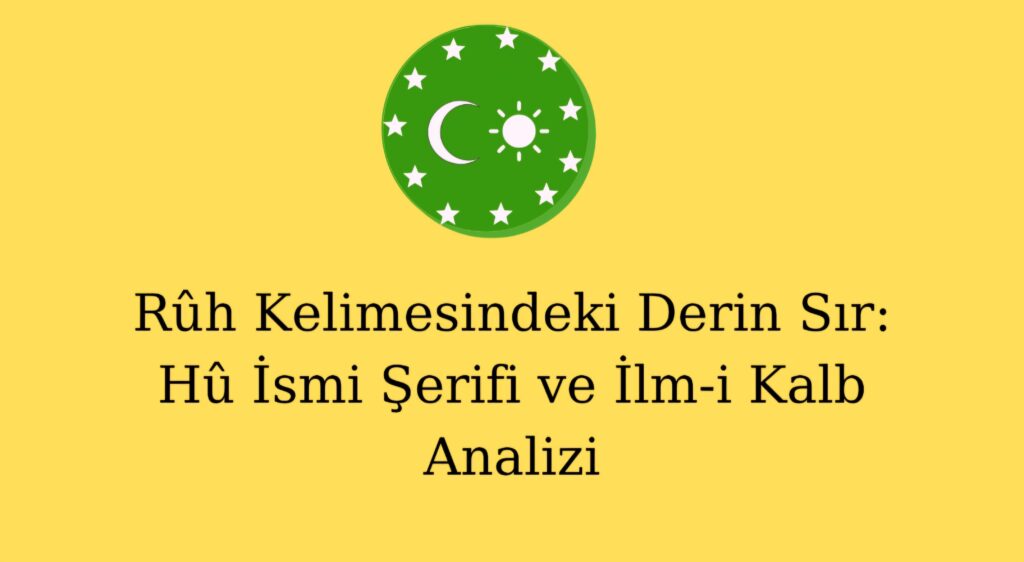 Rûh Kelimesindeki Derin Sır: Hû İsmi Şerifi ve İlm-i Kalb Analizi
