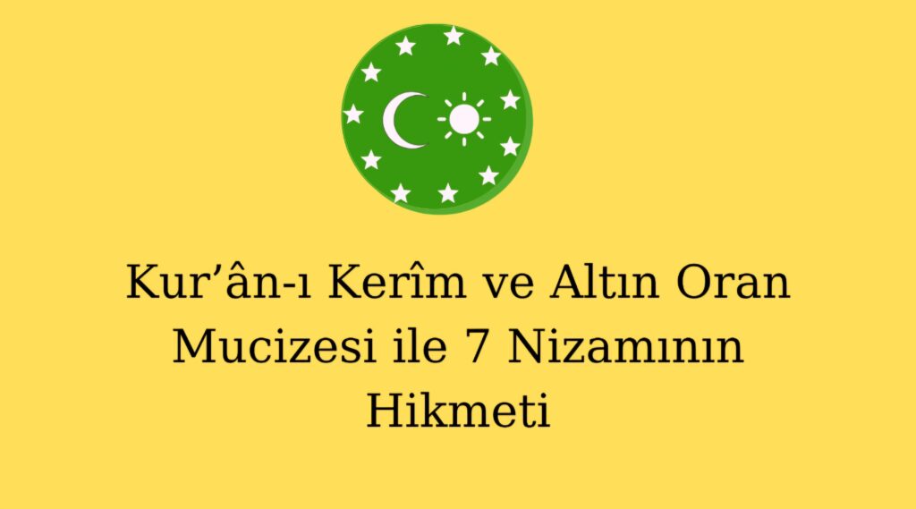 Kur’ân-ı Kerîm ve Altın Oran Mucizesi ile 7 Nizamının Hikmeti