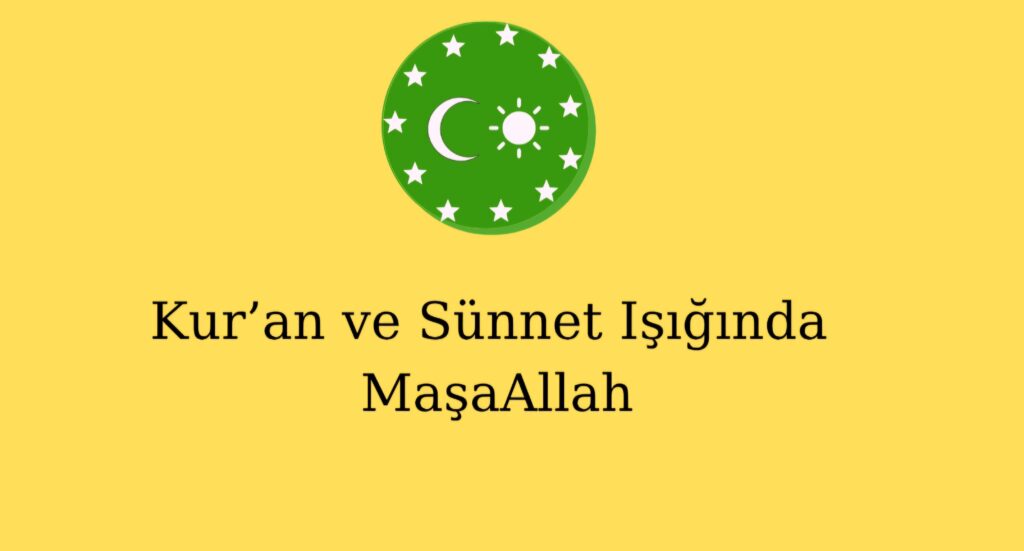 Kur’an ve Sünnet Işığında “MaşaAllah” (مَا شَاءَ اللَّهُ)