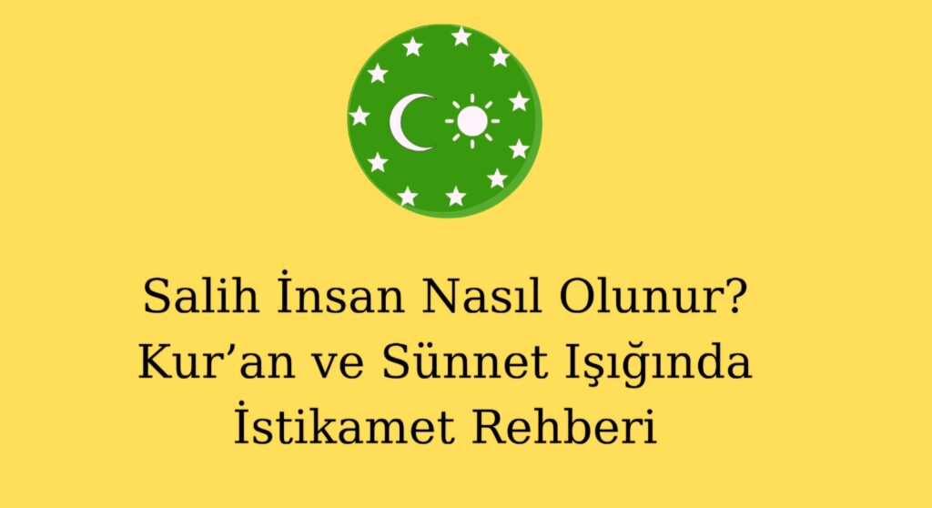 Salih İnsan Nasıl Olunur? Kur’an ve Sünnet Işığında İstikamet Rehberi