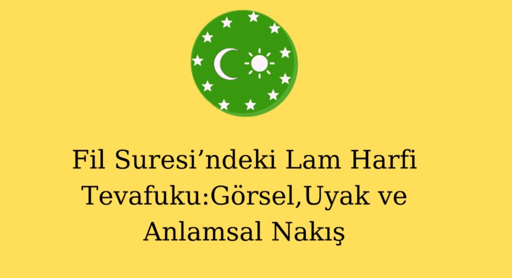 Fil Suresi’ndeki Lam Harfi Tevafuku:Görsel,Uyak ve Anlamsal Nakış