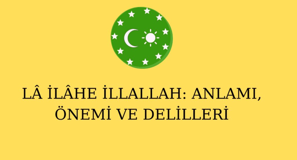 LÂ İLÂHE İLLALLAH: ANLAMI, ÖNEMİ VE DELİLLERİ