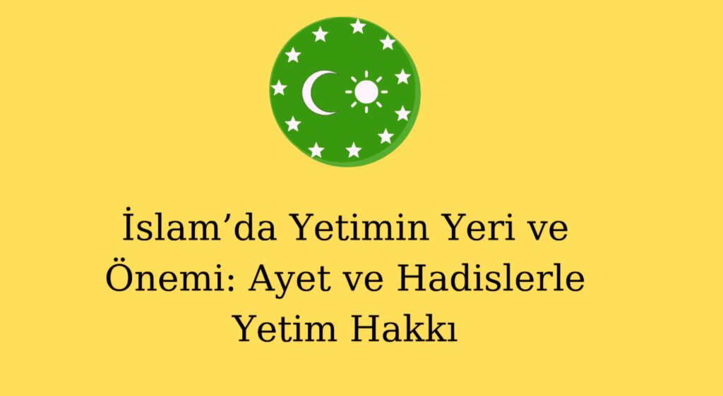 İslam’da Yetimin Yeri ve Önemi: Ayet ve Hadislerle Yetim Hakkı