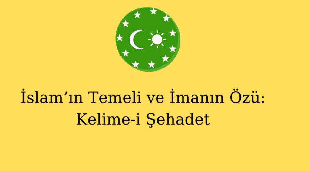 İslam’ın Temeli ve İmanın Özü: Kelime-i Şehadet
