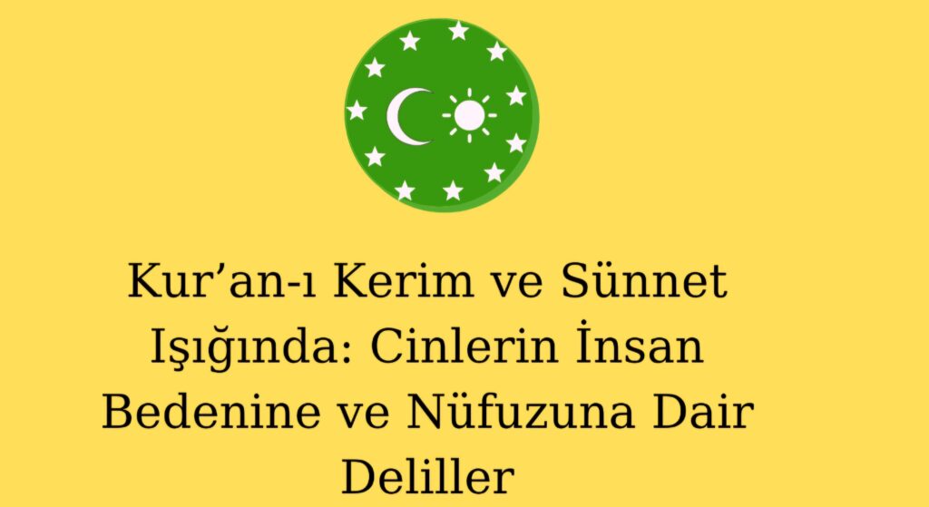 Kur’an-ı Kerim ve Sünnet Işığında: Cinlerin İnsan Bedenine ve Nüfuzuna Dair Deliller