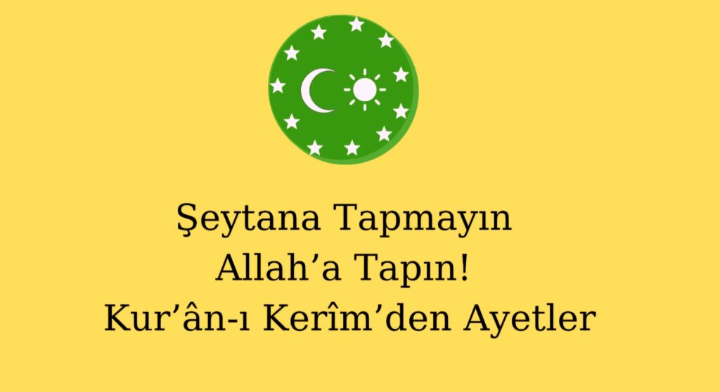 Şeytana Tapmayın, Allah’a Tapın! Kur’ân-ı Kerîm’den Ayetler
