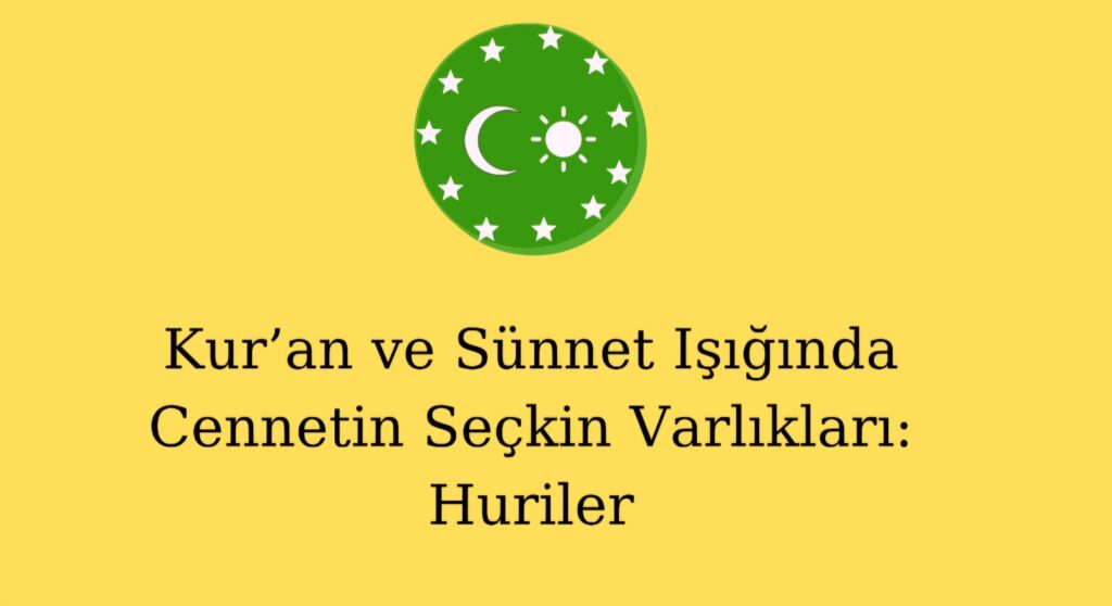 Kur’an ve Sünnet Işığında Cennetin Seçkin Varlıkları: Huriler