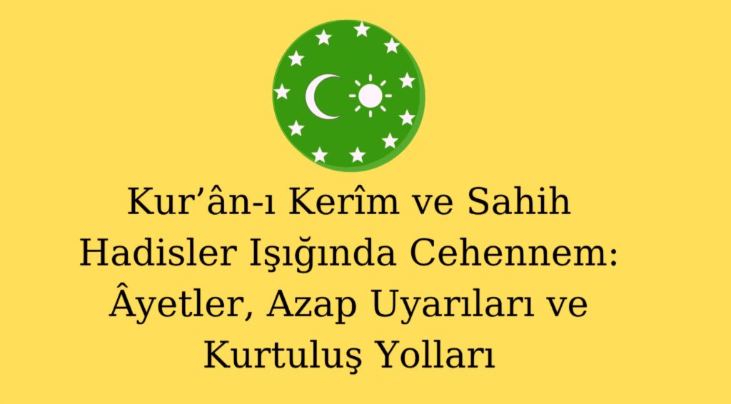Kur’ân-ı Kerîm ve Sahih Hadisler Işığında Cehennem: Âyetler, Azap Uyarıları ve Kurtuluş Yolları