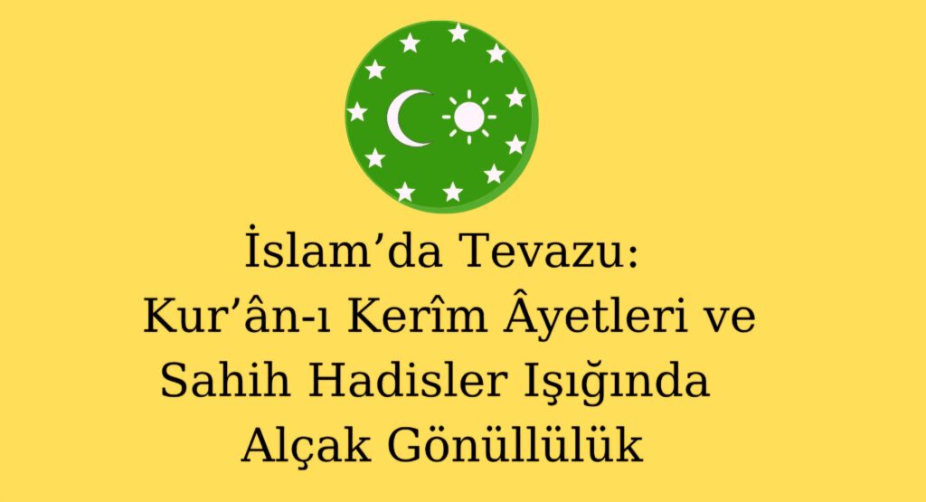 İslam’da Tevazu: Kur’ân-ı Kerîm Âyetleri ve Sahih Hadisler Işığında Alçak Gönüllülük