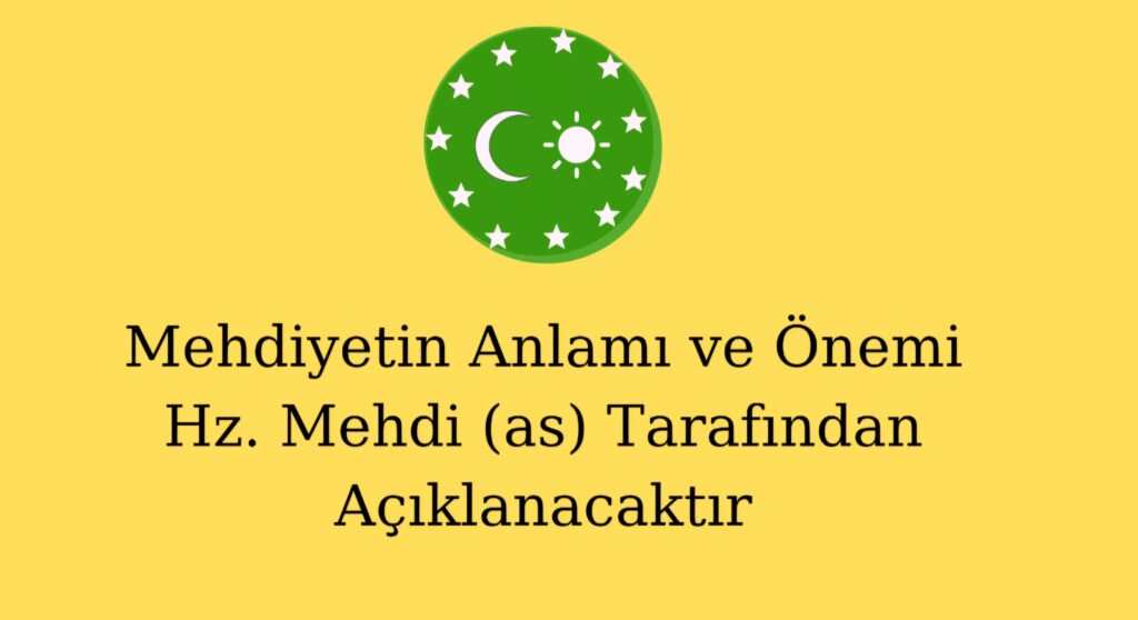 Mehdiyetin Anlamı ve Önemi Hz. Mehdi (as) Tarafından Açıklanacaktır