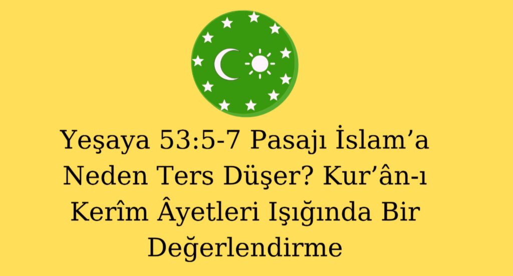 Yeşaya 53:5-7 Pasajı İslam’a Neden Ters Düşer? Kur’ân-ı Kerîm Âyetleri Işığında Bir Değerlendirme