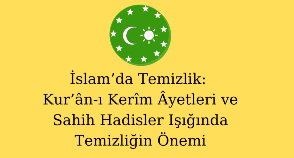İslam’da Temizlik: Kur’ân-ı Kerîm Âyetleri ve Sahih Hadisler Işığında Temizliğin Önemi