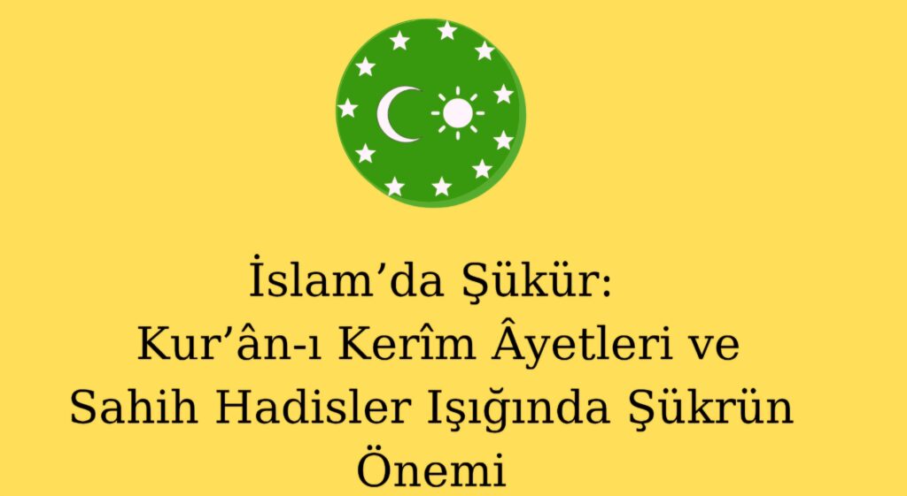 İslam’da Şükür: Kur’ân-ı Kerîm Âyetleri ve Sahih Hadisler Işığında Şükrün Önemi